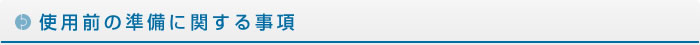 使用前の準備に関する事項 